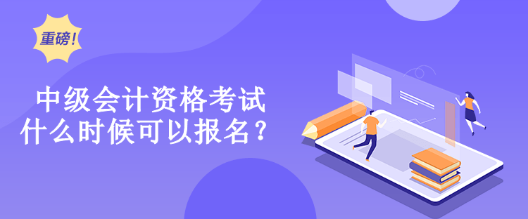 中級(jí)會(huì)計(jì)資格考試什么時(shí)候可以報(bào)名？