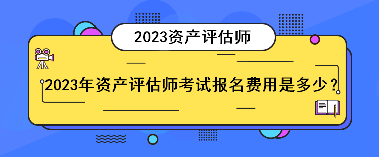 2023年資產(chǎn)評(píng)估師考試報(bào)名費(fèi)用是多少？