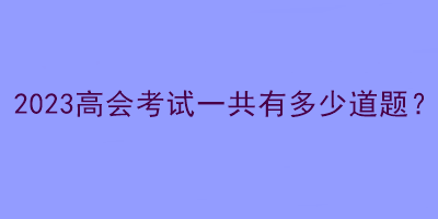 2023高會考試一共有多少道題？