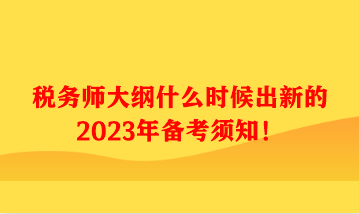 稅務(wù)師大綱什么時(shí)候出新的2023年備考須知！