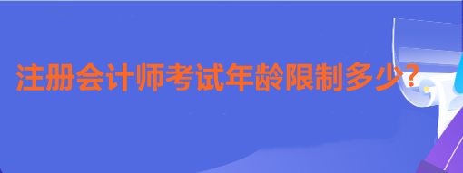 注冊會計師考試年齡限制多少？