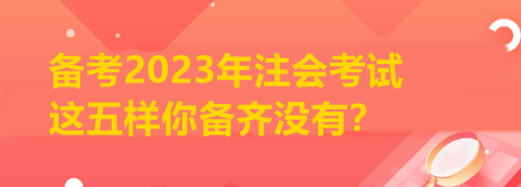 備考2023年注會考試 這五樣你備齊沒有？