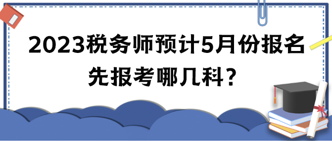 2023年稅務師考試預計5月份報名 先報考哪幾科？