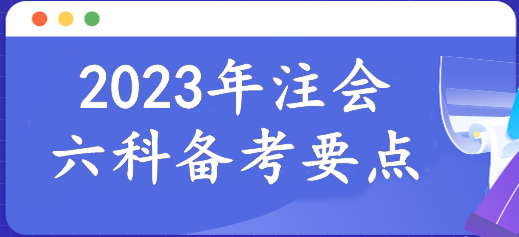 報名倒計時！2023年注會6科備考要點已整理！速來報道學(xué)習>