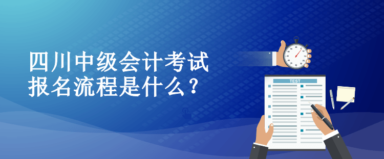 四川中級會計考試報名流程是什么？