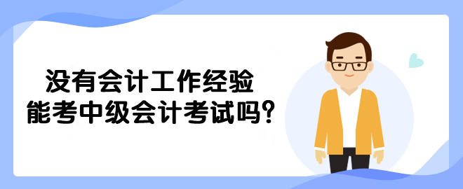 沒有會(huì)計(jì)工作經(jīng)驗(yàn)?zāi)芸贾屑?jí)會(huì)計(jì)考試嗎？