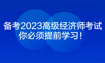 備考2023高級經(jīng)濟師考試 你必須提前學習！