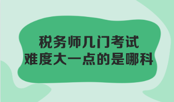 稅務(wù)師幾門考試難度大一點的是哪科？