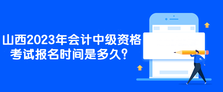 山西2023年會計中級資格考試報名時間是多久？