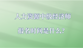 人力資源中級經(jīng)濟(jì)師報(bào)名時(shí)間是什么？