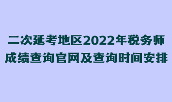 二次延考地區(qū)2022年稅務(wù)師成績查詢官網(wǎng)及查詢時(shí)間安排