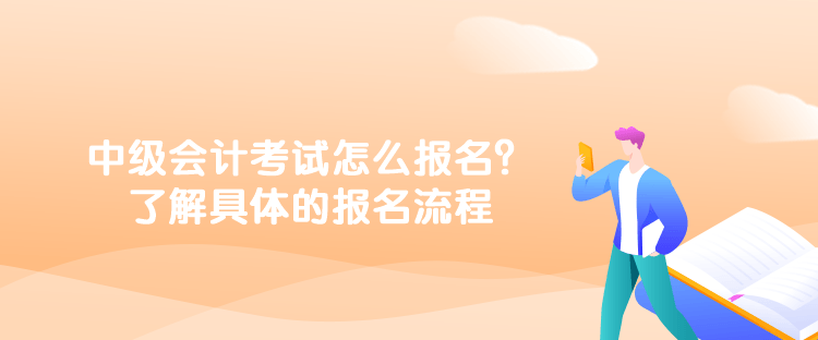 中級(jí)會(huì)計(jì)考試怎么報(bào)名？了解具體的報(bào)名流程