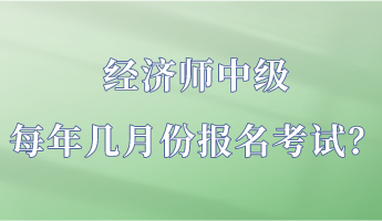 經(jīng)濟(jì)師中級每年幾月份報名考試？