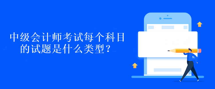 中級會計師考試每個科目的試題是什么類型？