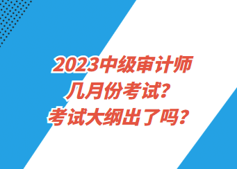 2023中級審計師幾月份考試？考試大綱出了嗎？