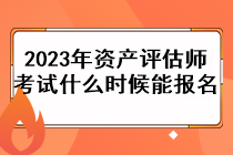 2023年資產(chǎn)評(píng)估師考試什么時(shí)候能報(bào)名？