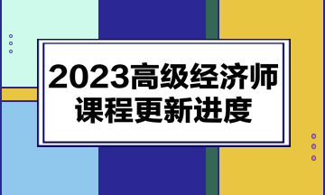 2023高級經(jīng)濟(jì)師課程更新進(jìn)度