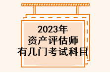 2023年資產(chǎn)評(píng)估師有幾門考試科目？