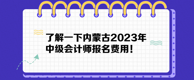 了解一下內(nèi)蒙古2023年中級會計師報名費(fèi)用！