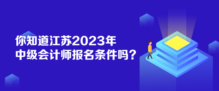 你知道江蘇2023年中級(jí)會(huì)計(jì)師報(bào)名條件嗎？