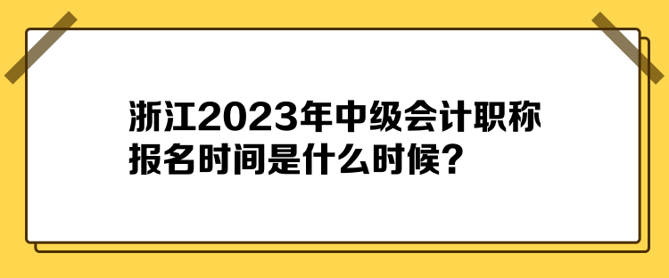 浙江2023年中級會計職稱報名時間是什么時候？