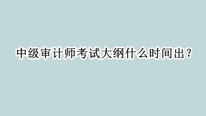 中級(jí)審計(jì)師考試大綱什么時(shí)間出？