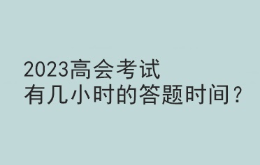 2023高會考試有幾小時(shí)的答題時(shí)間？