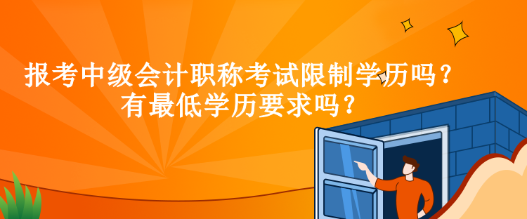 報考中級會計職稱考試限制學歷嗎？有最低學歷要求嗎？