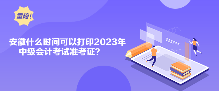 安徽什么時(shí)間可以打印2023年中級會(huì)計(jì)考試準(zhǔn)考證？