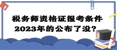 稅務師資格證報考條件2023年的公布了沒？