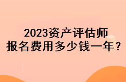 2023資產評估師報名費用多少錢一年？