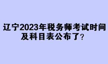 遼寧2023年稅務(wù)師考試時(shí)間及科目表公布了？