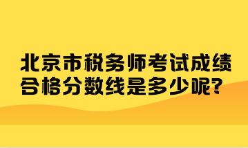 北京市稅務師考試成績合格分數線是多少呢？