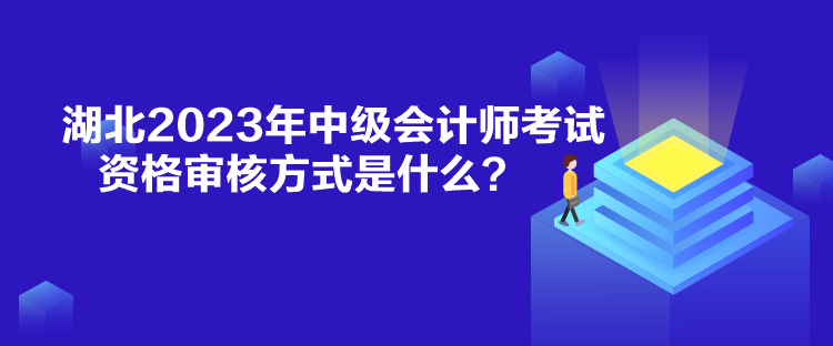 湖北2023年中級(jí)會(huì)計(jì)師考試資格審核方式是什么？