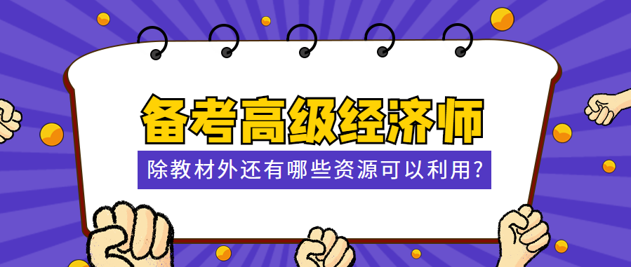 備考高級(jí)經(jīng)濟(jì)師 除教材外還有哪些資源可以利用？