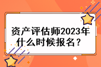 資產(chǎn)評(píng)估師2023年什么時(shí)候報(bào)名？