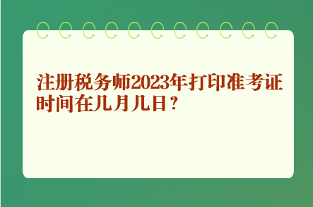 注冊稅務師2023年打印準考證時間在幾月幾日？