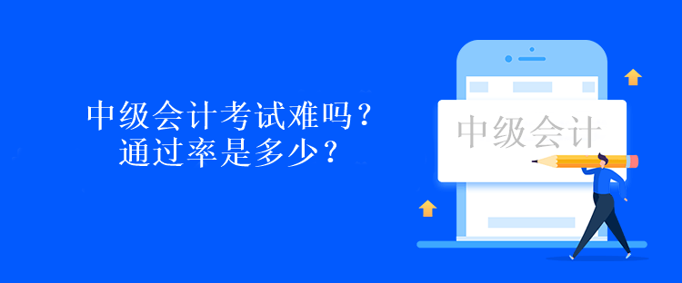 中級(jí)會(huì)計(jì)考試難嗎？通過(guò)率是多少？