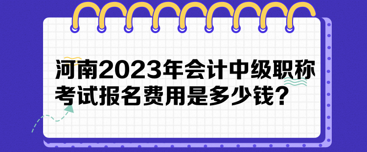 河南2023年會(huì)計(jì)中級(jí)職稱考試報(bào)名費(fèi)用是多少錢？