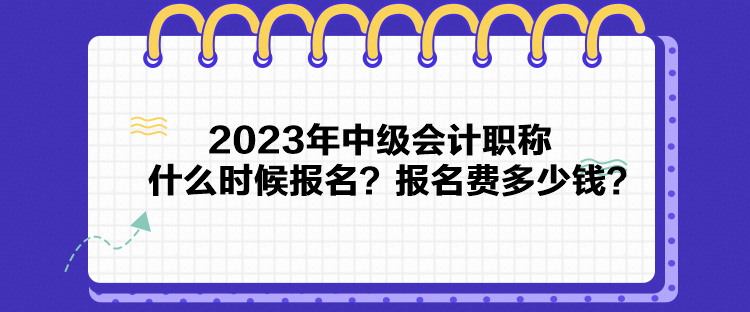 2023年中級會計職稱什么時候報名？報名費多少錢？