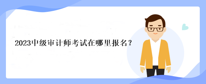 2023中級(jí)審計(jì)師考試在哪里報(bào)名？