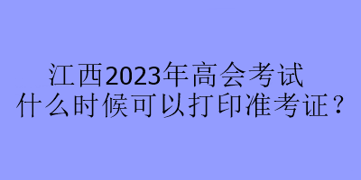 江西2023年高會考試什么時(shí)候可以打印準(zhǔn)考證？