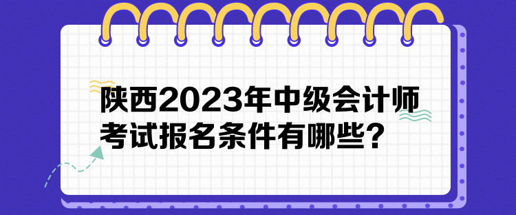 陜西2023年中級(jí)會(huì)計(jì)師考試報(bào)名條件有哪些？