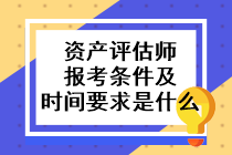 資產(chǎn)評估師報考條件及時間要求是什么？