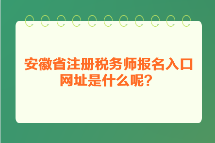 安徽省注冊稅務(wù)師報(bào)名入口網(wǎng)址是什么呢？