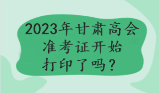 2023年甘肅高會準考證開始打印了嗎？