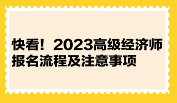 快看！2023高級(jí)經(jīng)濟(jì)師報(bào)名流程及注意事項(xiàng)