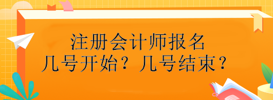 注冊會(huì)計(jì)師報(bào)名幾號開始？幾號結(jié)束？