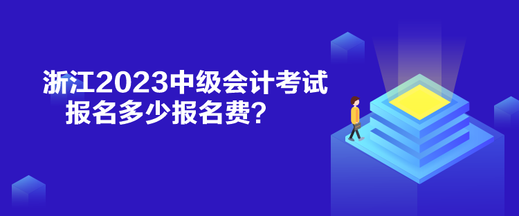 浙江2023中級會計考試報名多少報名費(fèi)？