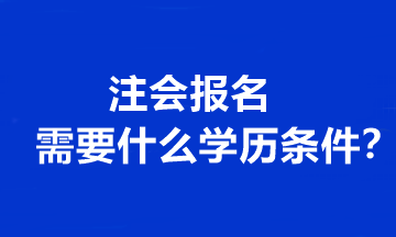 注會(huì)報(bào)名需要什么學(xué)歷條件？